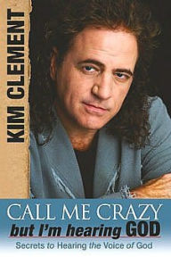 Title: Call Me Crazy, But I'm Hearing God: Secrets to Hearing the Voice of God, Author: Kim Clement