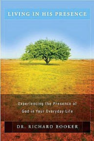 Title: Living in His Presence: Experiencing the Presence of God in Your Everyday Life, Author: Richard Booker