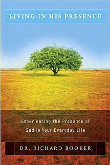 Living in His Presence: Experiencing the Presence of God in Your Everyday Life