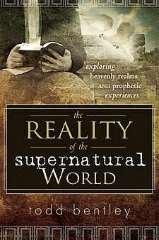 Reality of the Supernatural World: Exploring Heavenly Realms And Prophetic Experiences