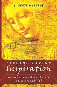 Title: Finding Divine Inspiration: Working with the Holy Spirit in Your Creativity, Author: J Scott McElroy