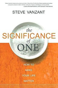 Title: Significance of One: How to Make Your Life Matter, Author: Steve Vanzant