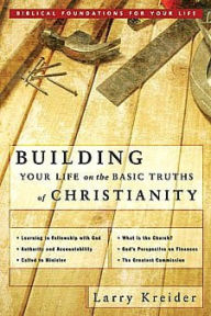 Title: Building Your Life on the Basic Truths of Christianity, Author: Larry Kreider