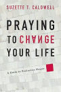 Praying to Change Your Life: A Guide to Productive Prayer