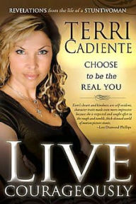 Title: Live Courageously: Choose to Be the Real You, Author: Terri Cadiente