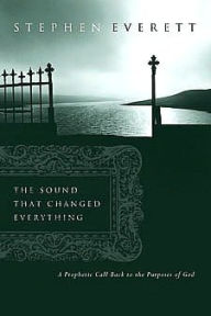 Title: The Sound That Changed Everything: A Prophetic Call Back to the Purposes of God, Author: Stephen Everett