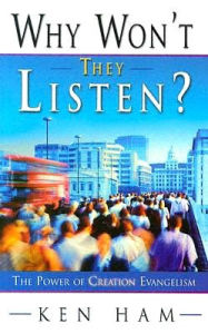 Title: Why Won't They Listen?: The Power of Creation Evangelism, Author: Ken Ham