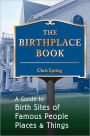 The Birthplace Book: A Guide to Birth Sites of Famous People, Places, and Things