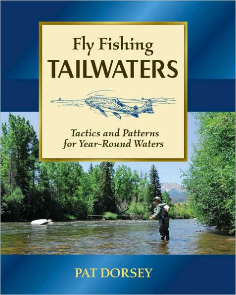 Fly Fishing Tailwaters: Tactics and Patterns for Year-Round Waters