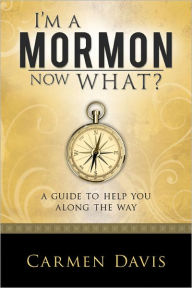 Title: I'm a Mormon, Now What?, Author: Carmen Davis