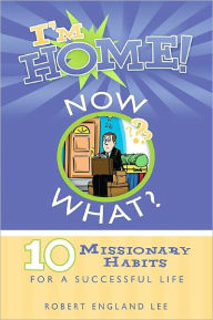 Title: I'm Home, Now What?: Twenty Missionary Habits for a Successful Life, Author: Robert Lee