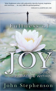 Title: Fullness of Joy: A Spiritual Guide to the Paradise Within, Author: John Stephenson