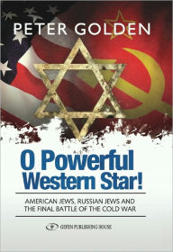 Title: O Powerful Western Star: American Jews, Russian Jews, and the Final Battle of the Cold War, Author: Peter Golden