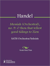 Title: Messiah (Orchestral), no. 9: O thou that tellest good tidings to Zion, Author: George Frideric Handel