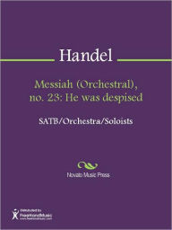 Title: Messiah (Orchestral), no. 23: He was despised, Author: George Frideric Handel