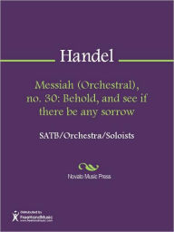 Title: Messiah (Orchestral), no. 30: Behold, and see if there be any sorrow, Author: George Frideric Handel