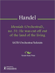 Title: Messiah (Orchestral), no. 31: He was cut off out of the land of the living, Author: George Frideric Handel