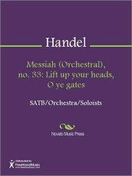 Title: Messiah (Orchestral), no. 33: Lift up your heads, O ye gates, Author: George Frideric Handel