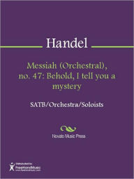 Title: Messiah (Orchestral), no. 47: Behold, I tell you a mystery, Author: George Frideric Handel