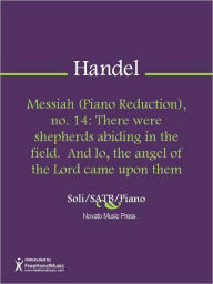Title: Messiah (Piano Reduction), no. 14: There were shepherds abiding in the field. And lo, the angel of the Lord came upon them, Author: George Frideric Handel