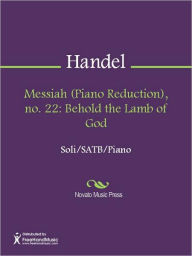 Title: Messiah (Piano Reduction), no. 22: Behold the Lamb of God, Author: George Frideric Handel
