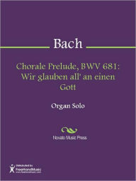 Title: Chorale Prelude, BWV 681: Wir glauben all' an einen Gott, Author: Johann Sebastian Bach