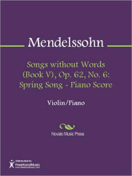 Title: Songs without Words (Book V), Op. 62, No. 6: Spring Song - Piano Score, Author: Felix Mendelssohn
