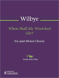 Title: When Shall My Wretched Life?, Author: John Wilbye
