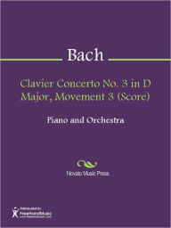 Title: Clavier Concerto No. 3 in D Major, Movement 3 (Score), Author: Johann Sebastian Bach