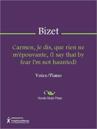 Title: Carmen, Je dis, que rien ne m'epouvante, (I say that by fear I'm not haunted), Author: Georges Bizet