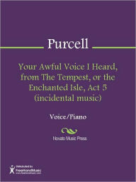 Title: Your Awful Voice I Heard, from The Tempest, or the Enchanted Isle, Act 5 (incidental music), Author: Henry Purcell