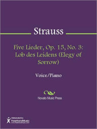 Title: Five Lieder, Op. 15, No. 3: Lob des Leidens (Elegy of Sorrow), Author: Richard Strauss