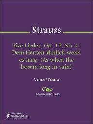 Title: Five Lieder, Op. 15, No. 4: Dem Herzen ahnlich wenn es lang (As when the bosom long in vain), Author: Richard Strauss