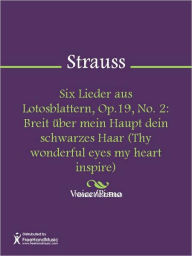 Title: Six Lieder aus Lotosblattern, Op.19, No. 2: Breit uber mein Haupt dein schwarzes Haar (Thy wonderful eyes my heart inspire), Author: Richard Strauss