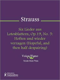 Title: Six Lieder aus Lotosblattern, Op.19, No. 5: Hoften und wieder verzagen (Hopeful, and then half despairing), Author: Richard Strauss