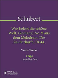 Title: Was belebt die schone Welt, (Romanz) No. 9 aus dem Melodram: Die Zauberharfe, D644, Author: Franz Schubert