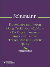 Title: Frauenliebe und -leben (Song Cycle), Op. 42, No. 4 - Du Ring am meinem Finger - No. 4 from 