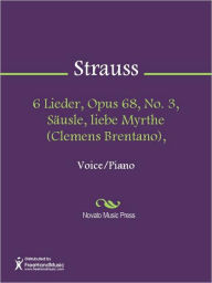 Title: 6 Lieder, Opus 68, No. 3, Sausle, liebe Myrthe (Clemens Brentano),, Author: Richard Strauss