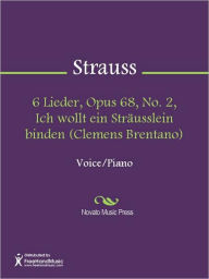 Title: 6 Lieder, Opus 68, No. 2, Ich wollt ein Strausslein binden (Clemens Brentano), Author: Richard Strauss