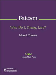 Title: Why Do I, Dying, Live?, Author: Thomas Bateson