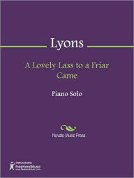 Title: A Lovely Lass to a Friar Came, Author: Cornelius Lyons