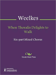 Title: When Thoralis Delights to Walk, Author: Thomas Weelkes