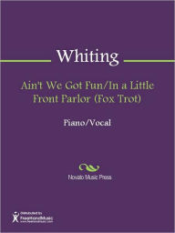 Title: Ain't We Got Fun/In a Little Front Parlor (Fox Trot), Author: Richard A. Whiting