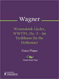 Title: Wesendonk-Lieder, WWV91, No. 3 - Im Treibhaus (In the Hothouse), Author: Richard Wagner