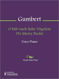 Title: O bitt' euch liebe Vogelein (Ye Merry Birds), Author: Ferdinand Gumbert