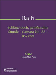 Title: Schlage doch, gewunschte Stunde - Cantata No. 53 - BWV53, Author: Johann Sebastian Bach