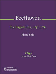 Title: Six Bagatelles, Op. 126, Author: Ludwig van Beethoven