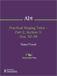 Title: Practical Singing Tutor - Part 2, Section 3: Nos. 50-58, Author: Franz Abt