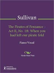 Title: The Pirates of Penzance - Act II, No. 18: When you had left our pirate fold, Author: Arthur Sullivan