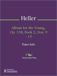 Title: Album for the Young, Op. 138, Book 2, Nos. 9 - 15, Author: Stephen Heller